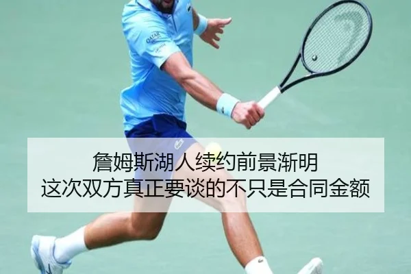 詹姆斯湖人续约前景渐明 这次双方真正要谈的不只是合同金额